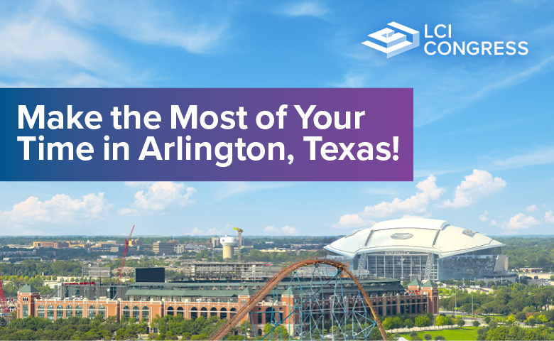 Make the Most of Your Time in Arlington, Texas, During the 2025 LCI Congress Conference!