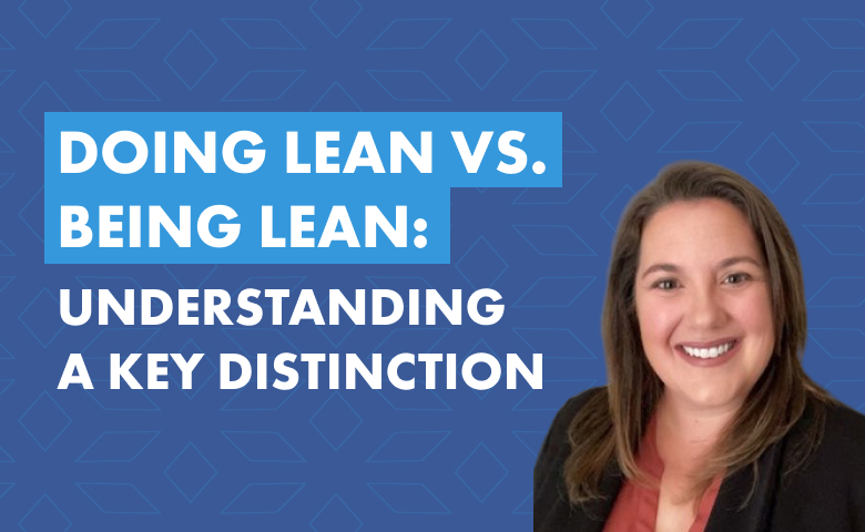 Doing Lean vs. Being Lean: Understanding a Key Distinction