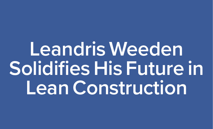 Leandris Weeden Solidifies His Future in Lean Construction