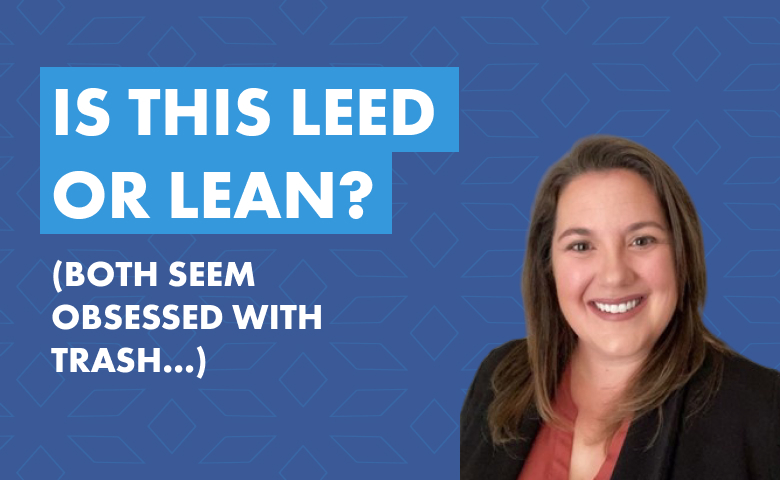 Is This LEED or Lean? (Both seem obsessed with trash…)